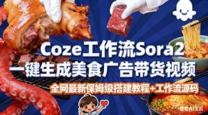 coze扣子智能体sora2一键生成美食广告高端视频工作流保姆级拆解教程,无需剪辑,无需拍摄-八爪鱼资源库